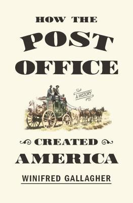 How the Post Office Created America by Winifred Gallagher
